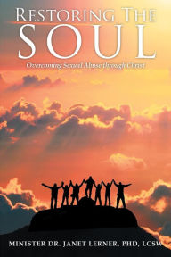 Title: Restoring The Soul: Overcoming Sexual Abuse through Christ, Author: LCSW Minister Janet Lerner PhD