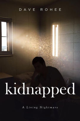 Kidnapped A Living Nightmare By Dave Rohee Paperback Barnes