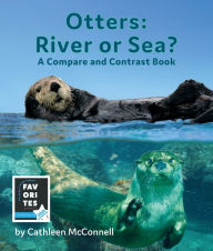 Title: Otters: River or Sea? A Compare and Contrast Book, Author: Cathleen McConnell