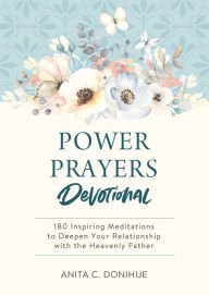 Title: Power Prayers Devotional: 180 Inspiring Meditations to Deepen Your Relationship with the Heavenly Father, Author: Anita C. Donihue