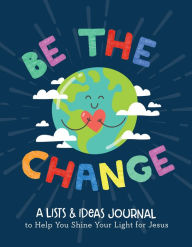 Title: BE the CHANGE: A Lists and Ideas Journal to Help You Shine Your Light for Jesus, Author: JoAnne Simmons