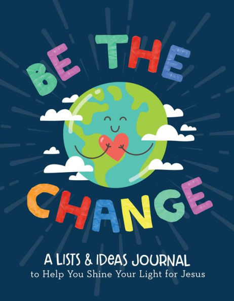 BE the CHANGE: A Lists and Ideas Journal to Help You Shine Your Light for Jesus