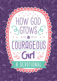 Title: How God Grows a Courageous Girl: A Devotional, Author: Carey Scott