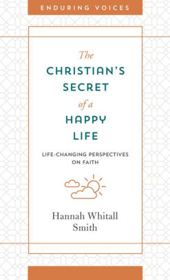 Christian S Secret Of A Happy Life By Hannah Whitall Smith