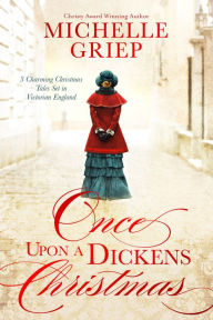 Title: Once Upon a Dickens Christmas: 3 Charming Christmas Tales Set in Victorian England, Author: Michelle Griep