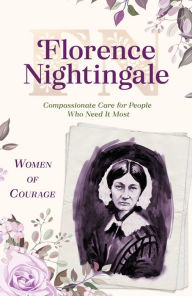 Title: Women of Courage: Florence Nightingale: Compassionate Care for People Who Need It Most, Author: Sam Wellman