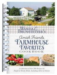 Download full google books for free Wanda E. Brunstetter's Amish Friends Farmhouse Favorites Cookbook: A Collection of Over 200 Recipes for Simple and Hearty Meals, Including Advice and Stories English version