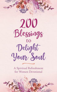 Title: 200 Blessings to Delight Your Soul: A Spiritual Refreshment for Women Devotional, Author: Patricia Mitchell