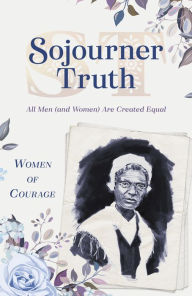 Title: Women of Courage: Sojourner Truth: All Men (and Women) Are Created Equal, Author: Barbour Publishing