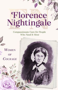 Title: Women of Courage: Florence Nightingale: Compassionate Care for People Who Need It Most, Author: Sam Wellman