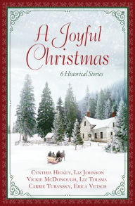 Title: A Joyful Christmas: 6 Historical Stories, Author: Cynthia Hickey