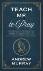 Teach Me to Pray: Daily Devotions from the Works of Andrew Murray