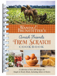 Title: Wanda E. Brunstetter's Amish Friends From Scratch Cookbook: A Collection of Over 270 Recipes for Simple Hearty Meals and More, Author: Wanda E. Brunstetter