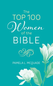 Title: The Top 100 Women of the Bible, Author: Pamela L. McQuade