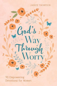 Title: God's Way through Worry: 90 Empowering Devotions for Women, Author: Janice Thompson
