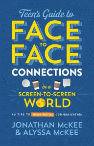 Title: The Teen's Guide to Face-to-Face Connections in a Screen-to-Screen World: 40 Tips to Meaningful Communication, Author: Jonathan McKee