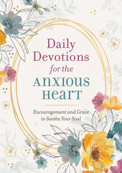Daily Devotions for the Anxious Heart: Encouragement and Grace to Soothe Your Soul