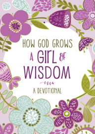 Title: How God Grows a Girl of Wisdom: A Devotional, Author: JoAnne Simmons