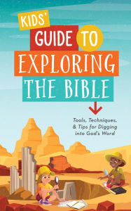 Title: Kids' Guide to Exploring the Bible: Tools, Techniques, and Tips for Digging into God's Word, Author: A. L. Rogers