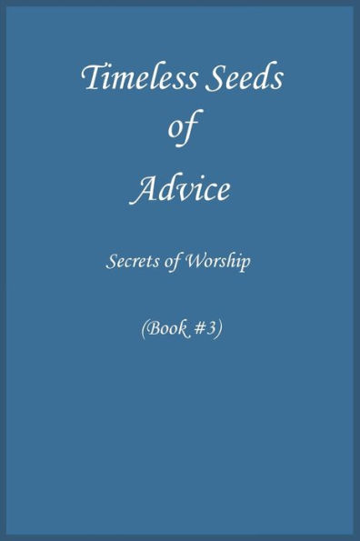 Timeless Seeds of Advice: Secrets of Worship (Book #3)