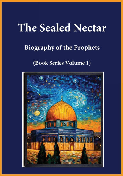 The Sealed Nectar: Biography of the Prophets (Book Series Volume 1)