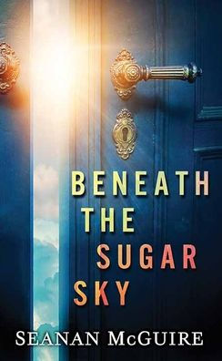 Beneath the Sugar Sky (Wayward Children Series #3)