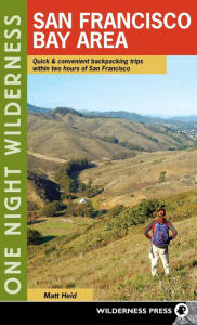 Title: One Night Wilderness: San Francisco Bay Area: Quick and Convenient Backpacking Trips within Two Hours of San Francisco, Author: Matt Heid