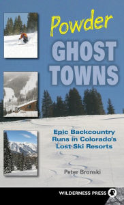 Title: Powder Ghost Towns: Epic Backcountry Runs in Colorado's Lost Ski Resorts, Author: Peter Bronski