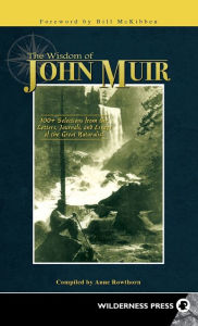 Title: Wisdom of John Muir: 100+ Selections from the Letters, Journals, and Essays of the Great Naturalist, Author: Anne Rowthorn