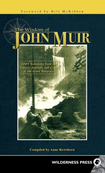 Wisdom of John Muir: 100+ Selections from the Letters, Journals, and Essays of the Great Naturalist