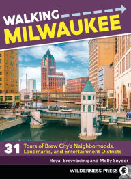 Title: Walking Milwaukee: 31 Tours of Brew City's Neighborhoods, Landmarks, and Entertainment Districts, Author: Royal Brevvaxling