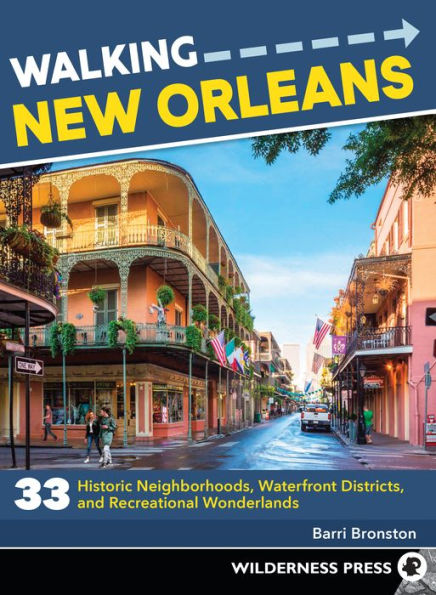 Walking New Orleans: 33 Historic Neighborhoods, Waterfront Districts, and Recreational Wonderlands