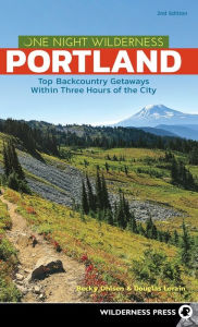 Title: One Night Wilderness: Portland: Top Backcountry Getaways Within Three Hours of the City, Author: Becky Ohlsen