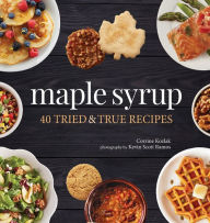 Title: Maple Syrup: 40 Tried and True Recipes, Author: Corrine Kozlak