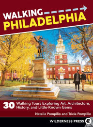 Title: Walking Philadelphia: 30 Walking Tours Exploring Art, Architecture, History, and Little-Known Gems, Author: Natalie Pompilio