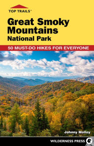 Title: Top Trails: Great Smoky Mountains National Park: 50 Must-Do Hikes for Everyone, Author: Johnny Molloy