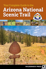 Title: Your Complete Guide to the Arizona National Scenic Trail, Author: Matthew J. Nelson