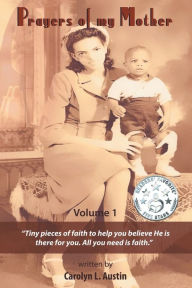 Title: Prayers of my Mother: Tiny pieces of faith to help you believe He is there for You. All you need is faith, Author: Carolyn L. Austin