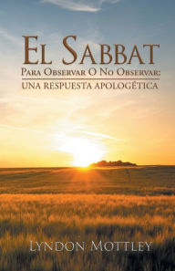 Title: El Sabbat: Para Observar O No Observar: Una Respuesta Apologética, Author: Lyndon Mottley