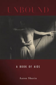 Title: Unbound: A Book of AIDS, Author: Aaron Shurin