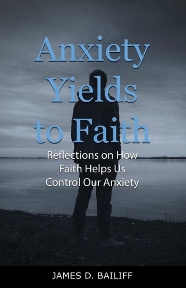 Anxiety Yields to Faith: Reflections on How Faith Helps Us Control Our Anxiety