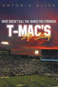 Title: What doesn't kill you makes you stronger:: T-Mac's Life Story, Author: Antonio Allen