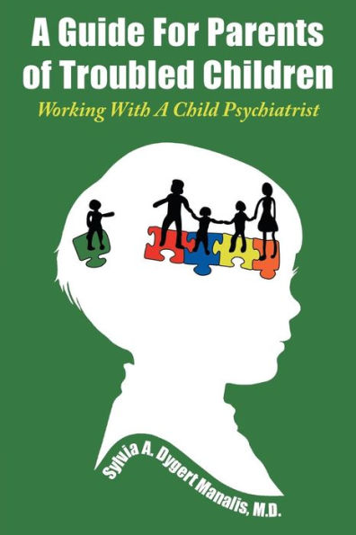 A Guide For Parents of Troubled Children: Working With Child Psychiatrist