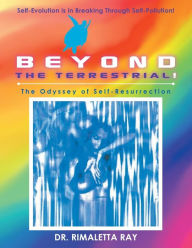 Title: Beyond the Terrestrial: The Odyssey of Self-Resurrection, Author: Rimaletta Ray
