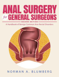 Title: Anal Surgery for General Surgeons: A Handbook of Benign Common Ano-Rectal Disorders, Author: Norman A. Blumberg