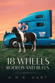 Title: 18 Wheels Rodeos and Bulls, Author: H M R Hart