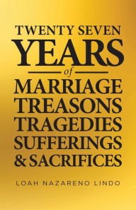 Title: 27 Years of Marriage, Treasons, Tragedies, Sufferings and Sacrifices, Author: Loah Nazareno Lindo
