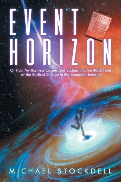 Event Horizon: Or How My Business Career Got Sucked into the Black Hole of Radical Change Computer Industry