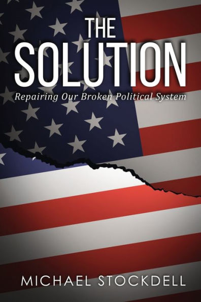 The Solution: Repairing Our Broken Political System