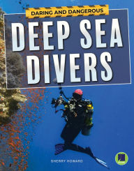 Title: Daring and Dangerous Deep Sea Divers, Author: Sherry Howard